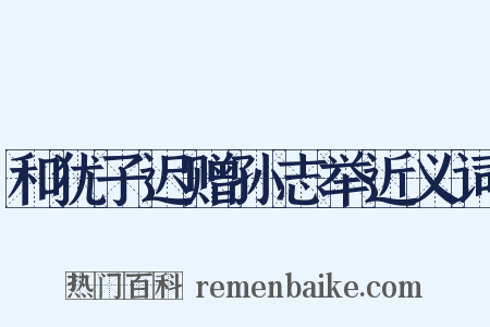 和犹子迟赠孙志举近义词是什么意思的图片